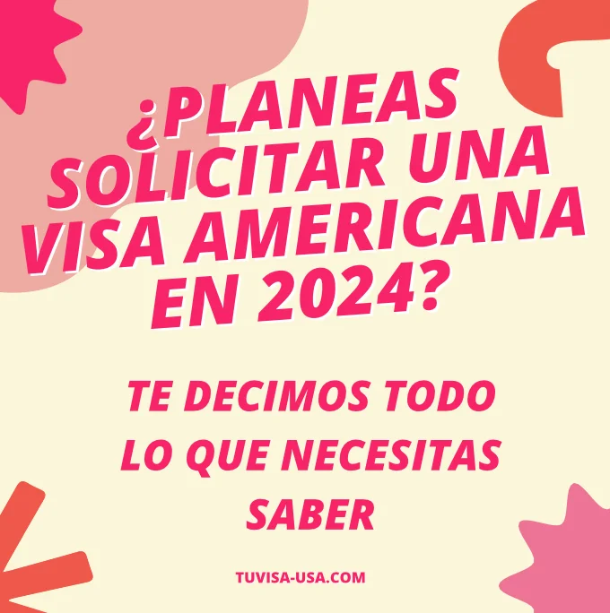 ¿Planeas Solicitar una Visa Americana en 2024? Todo lo que Necesitas Saber